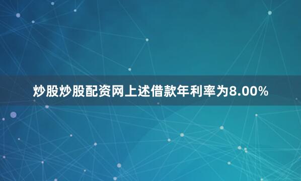 炒股炒股配资网上述借款年利率为8.00%