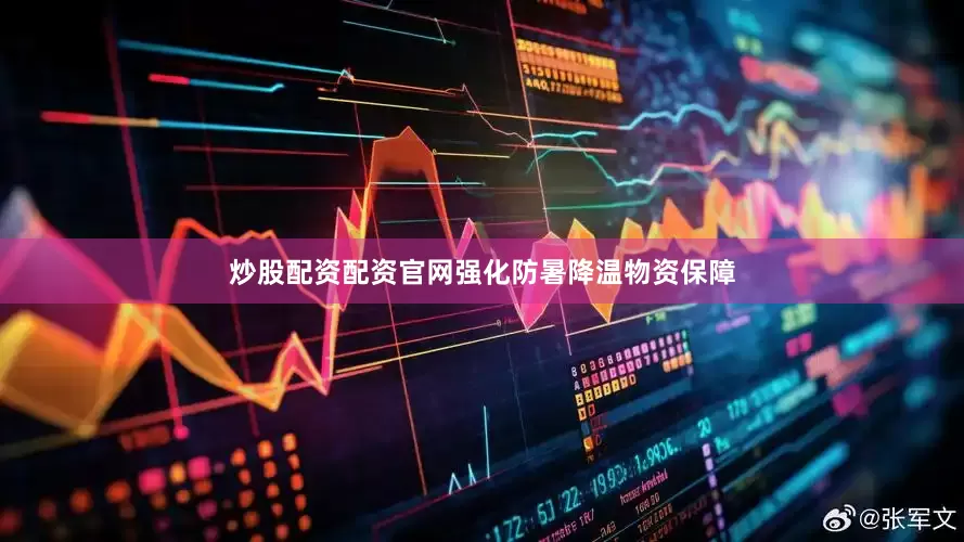 炒股配资配资官网强化防暑降温物资保障