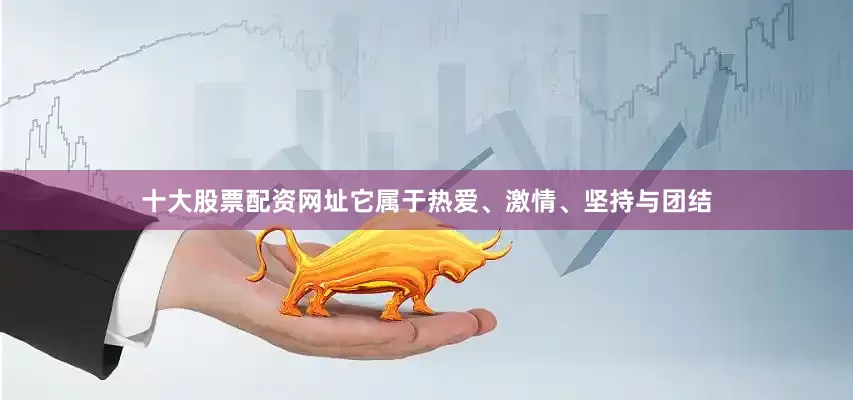 十大股票配资网址它属于热爱、激情、坚持与团结