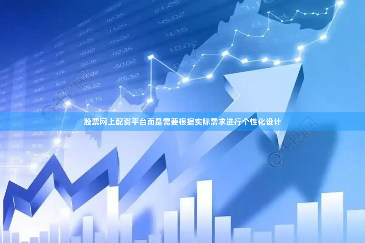 股票网上配资平台而是需要根据实际需求进行个性化设计