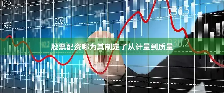 股票配资哪为其制定了从计量到质量