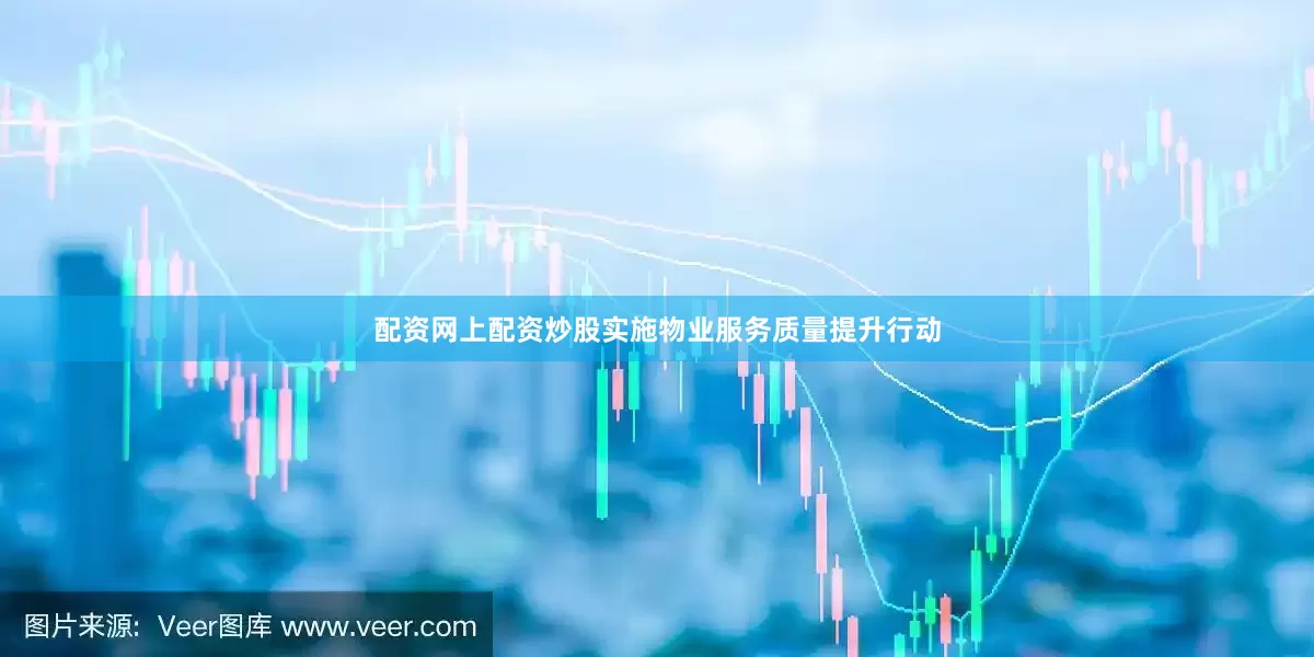 配资网上配资炒股实施物业服务质量提升行动