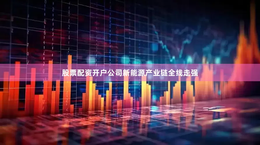 股票配资开户公司新能源产业链全线走强