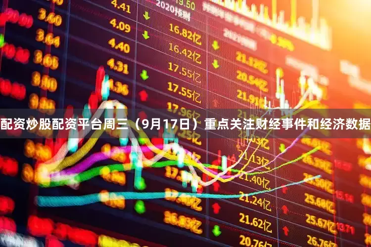 配资炒股配资平台周三（9月17日）重点关注财经事件和经济数据