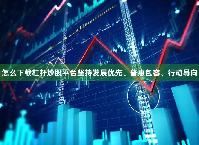 怎么下载杠杆炒股平台坚持发展优先、普惠包容、行动导向