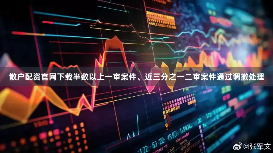 散户配资官网下载半数以上一审案件、近三分之一二审案件通过调撤处理