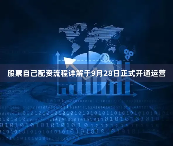 股票自己配资流程详解于9月28日正式开通运营