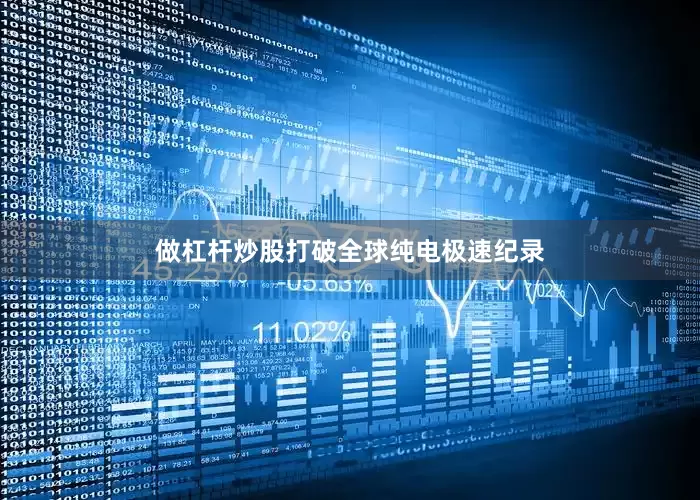 做杠杆炒股打破全球纯电极速纪录