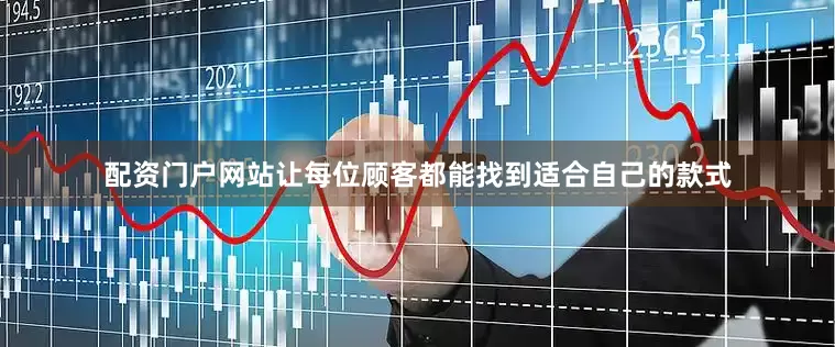 配资门户网站让每位顾客都能找到适合自己的款式
