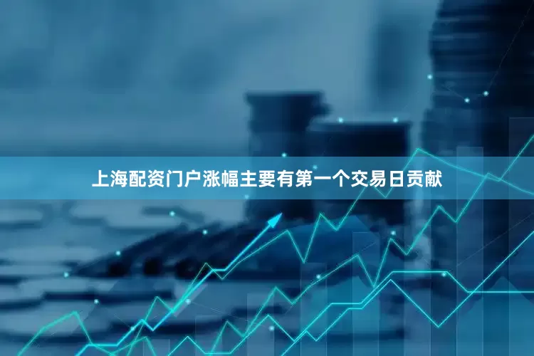 上海配资门户涨幅主要有第一个交易日贡献